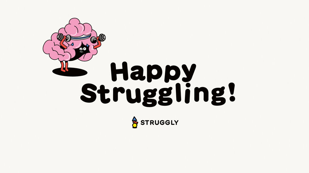 STRUGGLY – A Different Way to Learn, Think and Grow